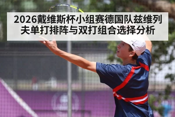 2026戴维斯杯小组赛德国队兹维列夫单打排阵与双打组合选择分析 - kaiyun